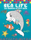 Dot Markers Activity Book: Sea Life: A Simple Coloring Dot Markers Workbook Easy Guided BIG DOTS Do a dot page a day Gift For Kids, Toddler, Pres By Tamm Dot Press Cover Image
