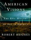 American Visions: The Epic History of Art in America By Robert Hughes Cover Image