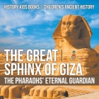 The Great Sphinx of Giza: The Pharaohs' Eternal Guardian - History Kids Books Children's Ancient History By Baby Professor Cover Image