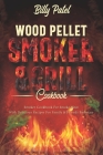 Wood Pellet Smoker and Grill Cookbook: Smoker Cookbook for Smoke Meat with Delicous Recipes for Family and Friends Barbecue By Billy Patel Cover Image