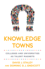 Knowledge Towns: Colleges and Universities as Talent Magnets By David J. Staley, Dominic D. J. Endicott Cover Image