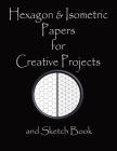 Hexagon & Isometric Papers for Creative Projects and Sketch Book: A Book for All Your Sewing/Patchwork or Art Projects, Gamers and More, for Home or C By Metta Art Publications Cover Image