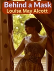 Behind a Mask: A Woman's Power By Louisa May Alcott Cover Image