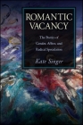 Romantic Vacancy: The Poetics of Gender, Affect, and Radical Speculation (SUNY Series) By Kate Singer Cover Image