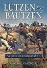 Lutzen and Bautzen: Napoleon's Spring Campaign of 1813 By George Nafziger Cover Image