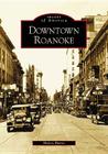 Downtown Roanoke (Images of America) By Nelson Harris Cover Image