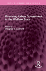 Financing Urban Government in the Welfare State (Routledge Revivals) By Douglas E. Ashford (Editor) Cover Image