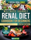 Wellness Journey Renal Diet Cookbook For Beginners: A Complete Resource for Caring for Your Kidneys, Delicious Recipes, Dietary Advice, and Healthful Cover Image