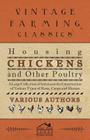 Housing Chickens and Other Poultry - A Large Collection of Articles on the Construction of Various Types of Runs, Coops and Houses By Various Cover Image