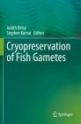 Cryopreservation of Fish Gametes By Judith Betsy (Editor), Stephen Kumar (Editor) Cover Image