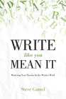 Write Like You Mean It: Mastering Your Passion for the Written Word By Steve Gamel Cover Image