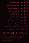 Love at a Crux: The New Persian Romance in a Global Middle Ages By Cameron Cross Cover Image