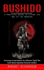 Bushido: A Practical Guide to Living the Way of the Warrior (A Journey to the Interior of a Warrior's Spirit The truth about Ja By Margret Richardson Cover Image