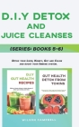 D.I.Y Detox and Juice Cleanses Series: BOOKS 5-6: Detox your Liver, Kidney, Gut and Colon, and boost your Immune system By Wilson Campbell Cover Image