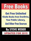 Free Books: Get Unlimited Free Books From OverDrive, Your Public Library, Amazon's Kindle Lending Library, and Other Free Sources By Steve Weber Cover Image