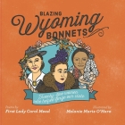 Blazing Wyoming Bonnets: Twenty-five women who helped forge our state By Melanie Marie O'Hara (Illustrator), Carol Mead Cover Image