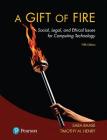 A Gift of Fire: Social, Legal, and Ethical Issues for Computing Technology By Sara Baase, Timothy Henry Cover Image