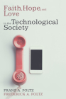 Faith, Hope, and Love in the Technological Society By Franz A. Foltz, Frederick A. Foltz Cover Image