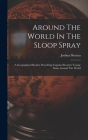 Around The World In The Sloop Spray: A Geographical Reader Describing Captain Slocum's Voyage Alone Around The World Cover Image