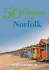 50 Gems of Norfolk: The History & Heritage of the Most Iconic Places By Pete Goodrum Cover Image