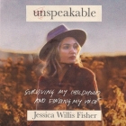 Unspeakable: Surviving My Childhood and Finding My Voice By Jessica Willis Fisher, Jessica Willis Fisher (Read by) Cover Image