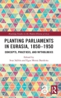 Planting Parliaments in Eurasia, 1850-1950: Concepts, Practices, and Mythologies (Routledge Studies in the Modern History of Asia) By Ivan Sablin (Editor), Egas Moniz Bandeira (Editor) Cover Image