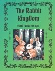 The Rabbits Kingdom: Rabbit fables for kids By Carlos J. Cruz Cover Image