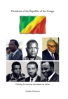 Presidents of the Republic of the Congo: Defining the Moments That Shaped Our Nation By Amphas Mampoua Cover Image