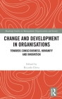 Change and Development in Organisations: Towards Consciousness, Humanity and Innovation (Routledge Studies in Management) Cover Image
