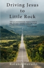 Driving Jesus to Little Rock By Roland Merullo Cover Image