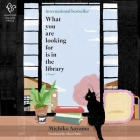 What You Are Looking for Is in the Library By Michiko Aoyama, Allison Watts (Translator), Hanako Footman (Read by) Cover Image