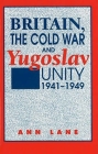 Britain, the Cold War and Yugoslav Unity 1941-1949 By Ann Lane Cover Image