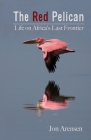 The Red Pelican: Life on Africa's Last Frontier By Jon Arensen Cover Image
