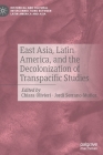 East Asia, Latin America, and the Decolonization of Transpacific Studies By Chiara Olivieri (Editor), Jordi Serrano-Muñoz (Editor) Cover Image