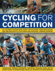 Cycling for Competition: All You Need to Know about Every Type of Racing, from Track, Road Racing and Off-Road Racing to Cyclo-Cross and Traith Cover Image