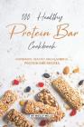 100% Healthy Protein Bar Cookbook: Homemade, healthy and Flavorful Protein Bar Recipes By Molly Mills Cover Image