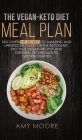 The Vegan-Keto Diet Meal Plan: Discover the Secrets to Amazing and Unexpected Uses for the Ketogenic Diet Plus Vegan Recipes and Essential Techniques By Amy Moore Cover Image