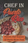 Chef In Puerto Rico: Flavors And Textures Of Puerto Rican Food: Tasty Food Recipes By Anton Moreman Cover Image