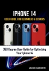 iPhone 14 User Guide for Beginners and Seniors: iPhone 14 User Guide for Beginners and Seniors By Jacob Godwin Cover Image