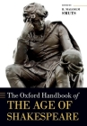 The Oxford Handbook of the Age of Shakespeare (Oxford Handbooks) By R. Malcolm Smuts (Editor) Cover Image