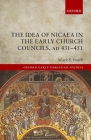 The Idea of Nicaea in the Early Church Councils, Ad 431-451 (Oxford Early Christian Studies) By Mark S. Smith Cover Image