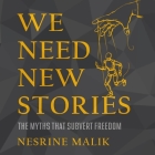 We Need New Stories Lib/E: The Myths That Subvert Freedom Cover Image