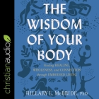The Wisdom of Your Body: Finding Healing, Wholeness, and Connection Through Embodied Living By Hillary L. McBride, Emily Ellet (Read by) Cover Image