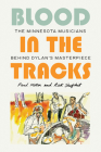 Blood in the Tracks: The Minnesota Musicians behind Dylan's Masterpiece By Paul Metsa, Rick Shefchik Cover Image