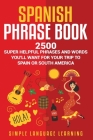 Spanish Phrase Book: 2500 Super Helpful Phrases and Words You'll Want for Your Trip to Spain or South America By Simple Language Learning Cover Image