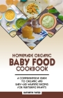 Homemade Organic Baby Food Cookbook: A Comprehensive Guide to Organic and Baby-Led Weaning Recipes for Nurturing Infants. Cover Image