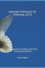 Pauline Theology of Spiritual Gifts: New Approach to Scripture with More Convincing Perspective Cover Image
