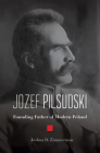 Jozef Pilsudski: Founding Father of Modern Poland By Joshua D. Zimmerman Cover Image