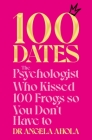100 Dates: The Psychologist Who Kissed 100 Frogs So You Don't Have To By Dr Angela Ahola Cover Image