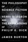 The Philosophy of Science Fiction: Henri Bergson and the Fabulations of Philip K. Dick Cover Image